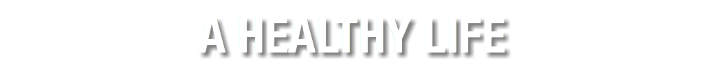 A HEALTHY LIFE